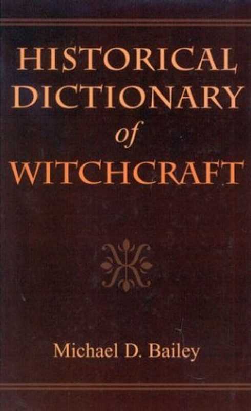 Historical Dictionary of Witchcraft (Historical Dictionaries of Religions， Philosophies and Movements)（Michael D. Bailey）（The Scarecrow Press， Inc. 2003）