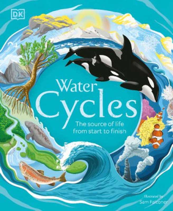 Water Cycles • The Source of Life from Start to Finish（DK）（DK Children 2021）