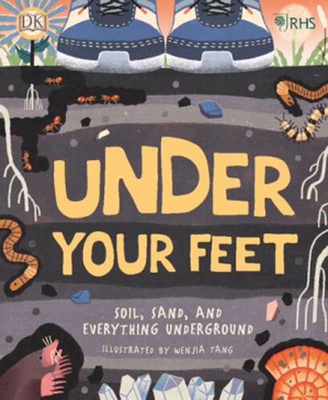 RHS Under Your Feet ： Soil， Sand and Other Stuff（DK， Royal Horticultural Society ， Wenjia Tang）（DK Children 2020）