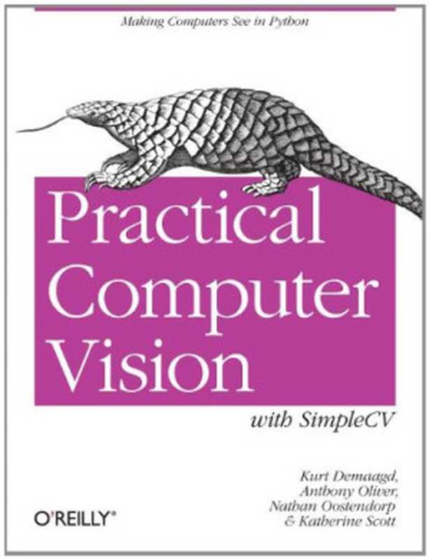 Practical Computer Vision with SimpleCV： The Simple Way to Make Technology See（Kurt Demaagd， Anthony Oliver， Nathan Oostendorp， Katherine Scott）（O