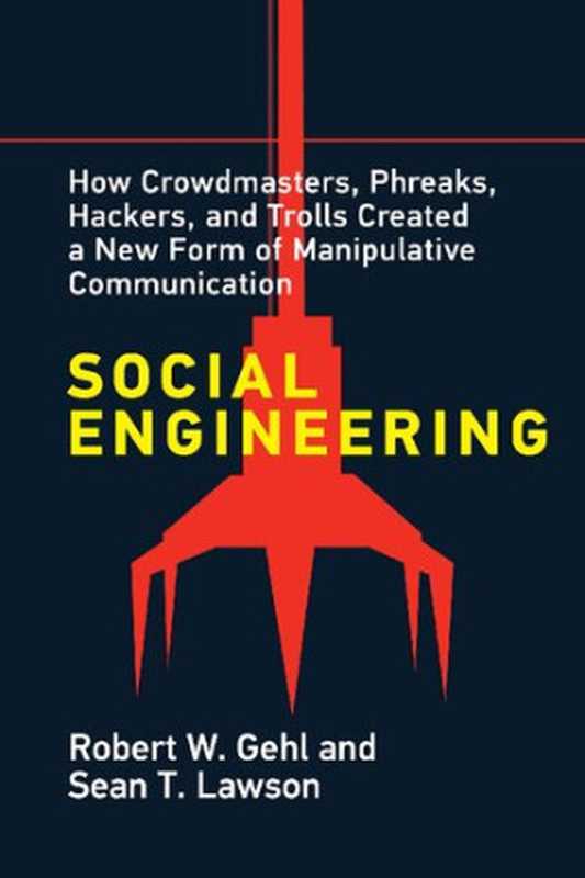 Social Engineering： How Crowdmasters， Phreaks， Hackers， And Trolls Created A New Form Of Manipulative Communication（Robert W. Gehl， Sean T Lawson）（The MIT Press 2022）