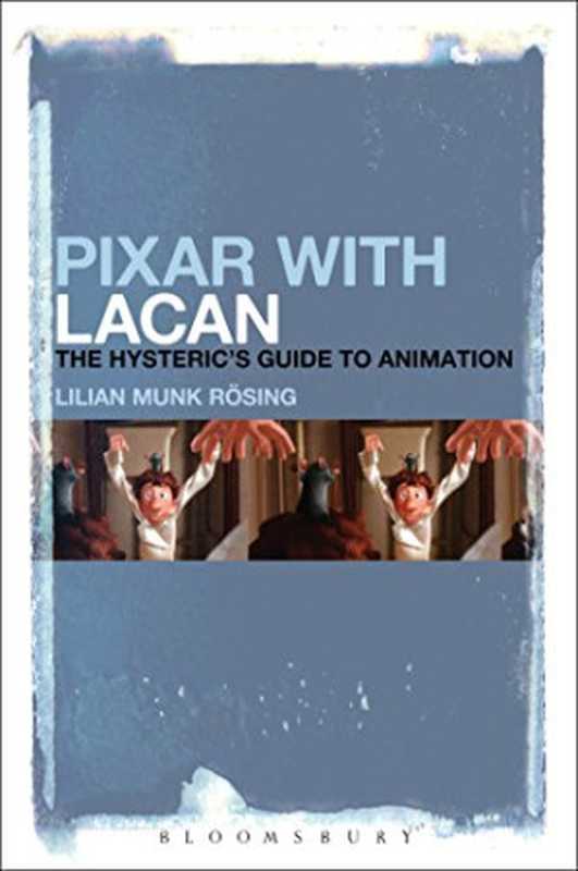 Pixar with Lacan： The Hysteric’s Guide to Animation（Lilian Munk Rösing）（Bloomsbury Academic 2015）