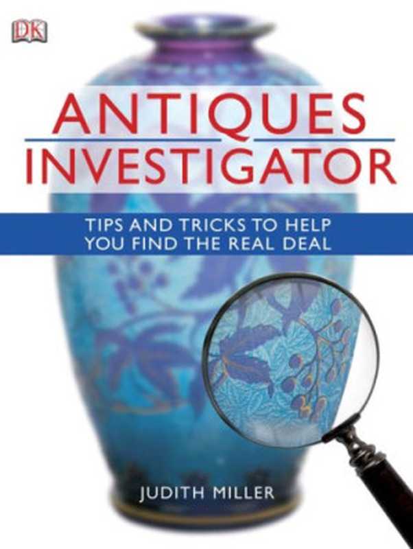 Antiques Investigator： Tips and Tricks to Help You Find the Real Deal（Judith Miller）（DK ADULT 2009）