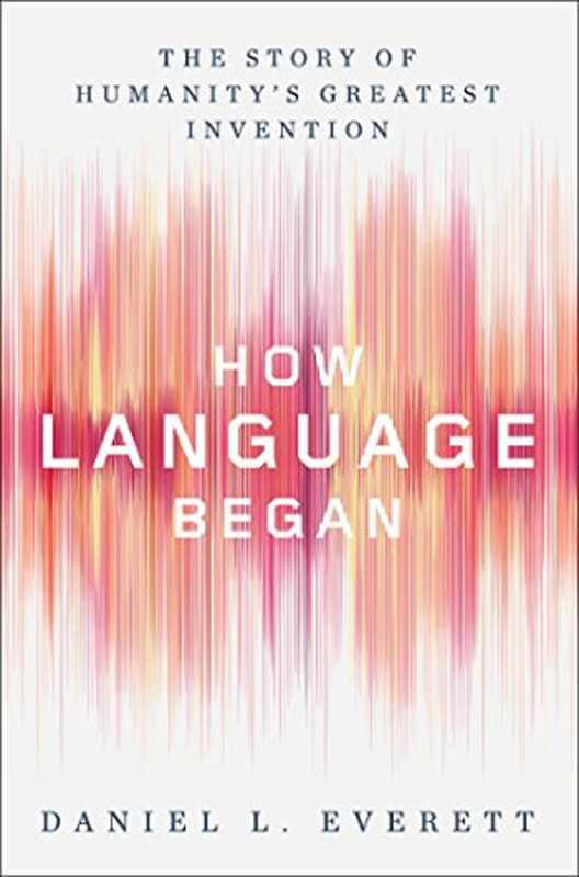 How Language Began（Daniel L. Everett）（National Geographic Books 2017）