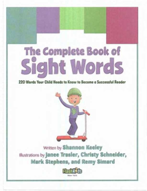 The Complete Book of Sight Words 220 Words Your Child Needs to Know to Become a Successful Reader (Flash Kids)（Shannon Keeley， Remy Simard， Christy Schneider）（Flash Kids 2011）