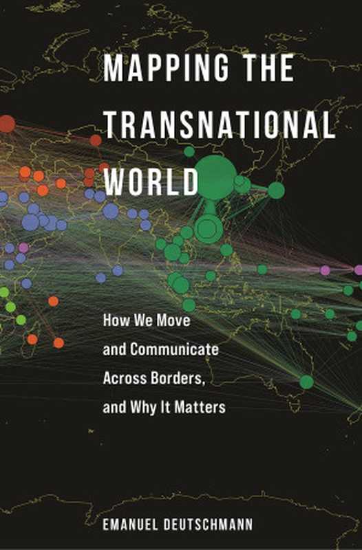 Mapping the Transnational World： How We Move and Communicate across Borders， and Why It Matters (Princeton Studies in Global and Comparative Sociology)（Emanuel Deutschmann）（Princeton University Press 2022）