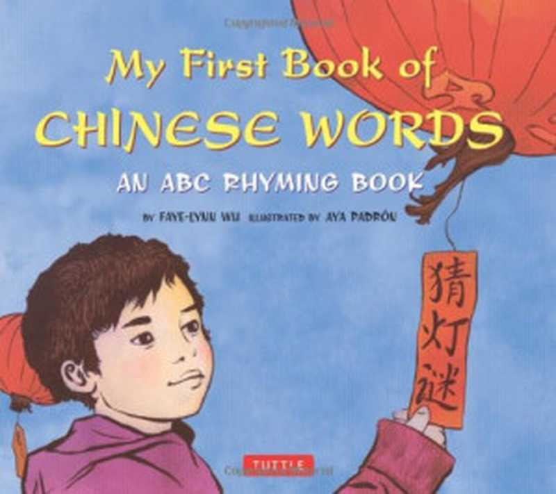 My First Book of Chinese Words： An ABC Rhyming Book（Faye-Lynn Wu， Aya Padron）（Tuttle Publishing 2013）