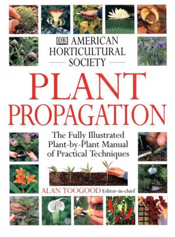 American Horticultural Society Plant Propagation： The Fully Illustrated Plant-by-Plant Manual of Practical Techniques（Alan Toogood）（DK Publishing 1999）