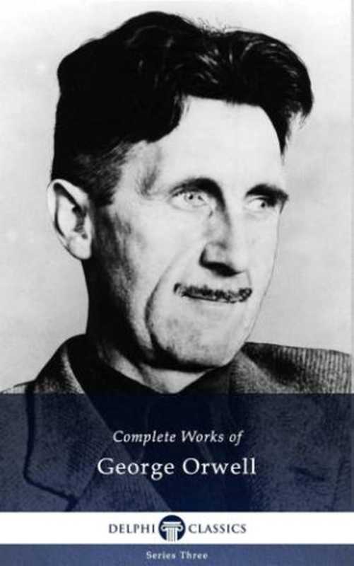 Complete Works of George Orwell（George Orwell）（Delphi Classics 2013）