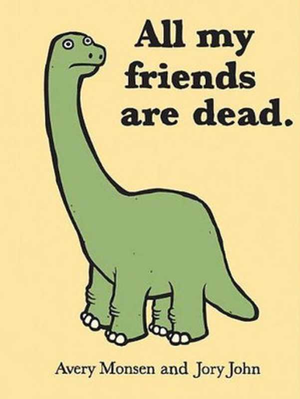 All my friends are dead（Avery Monsen， Jory John）（Chronicle Books 2010）