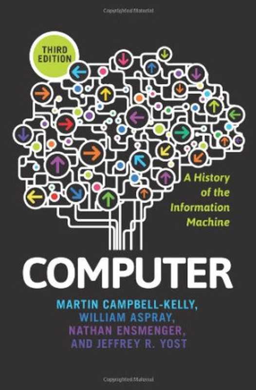 Computer： A History of the Information Machine（Martin Campbell-Kelly， William Aspray， Nathan Ensmenger， Jeffrey R. Yost）（Routledge， Taylor & Francis Group 2013）