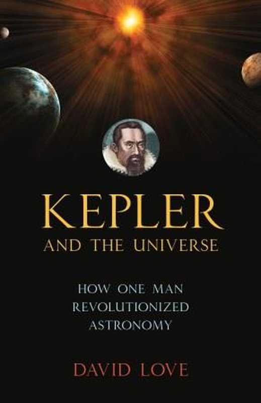 Kepler and the Universe： How One Man Revolutionized Astronomy （David Love）（Prometheus Books 2015）