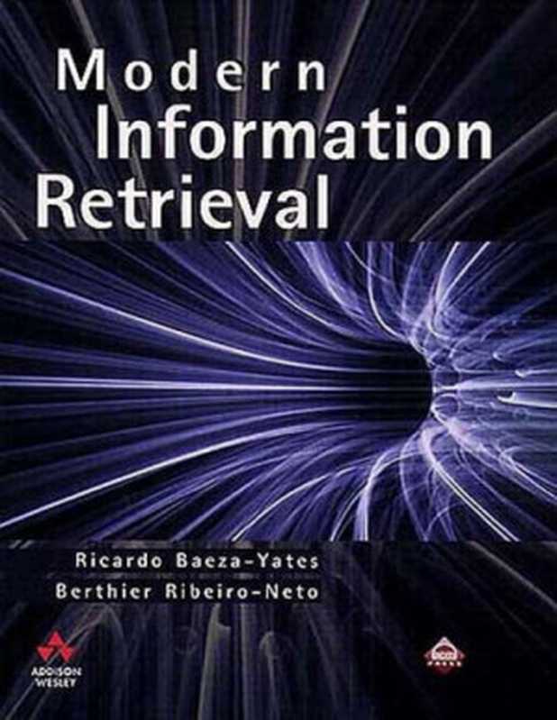 Modern information retrieval（Ricardo Baeza-Yates， Berthier Ribeiro-Neto）（ACM Press   Addison Wesley 1999）