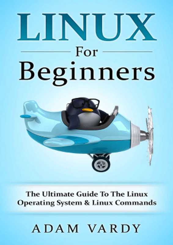 Linux For Beginners： The Ultimate Guide To The Linux Operating System & Linux（Adam Vardy）（2016）