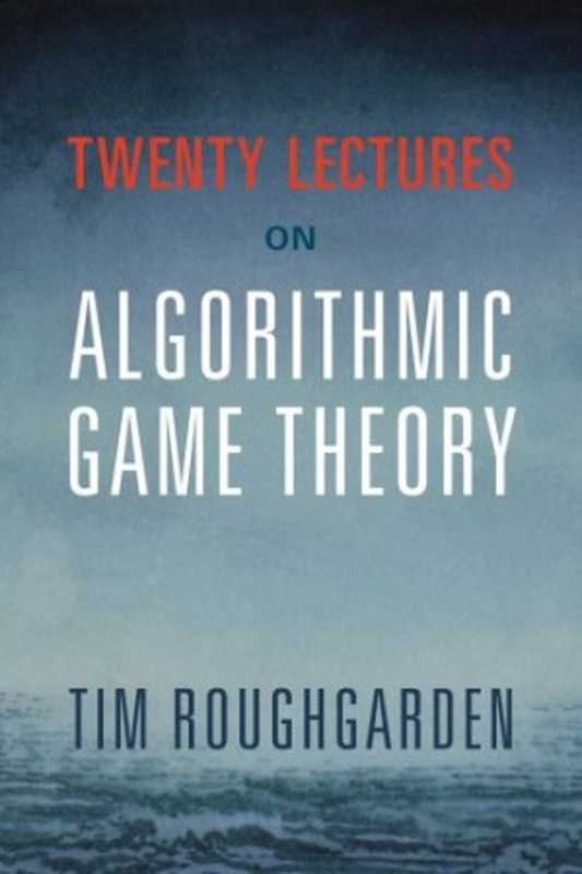 Twenty Lectures on Algorithmic Game Theory（Tim Roughgarden）（Cambridge University Press 2016）