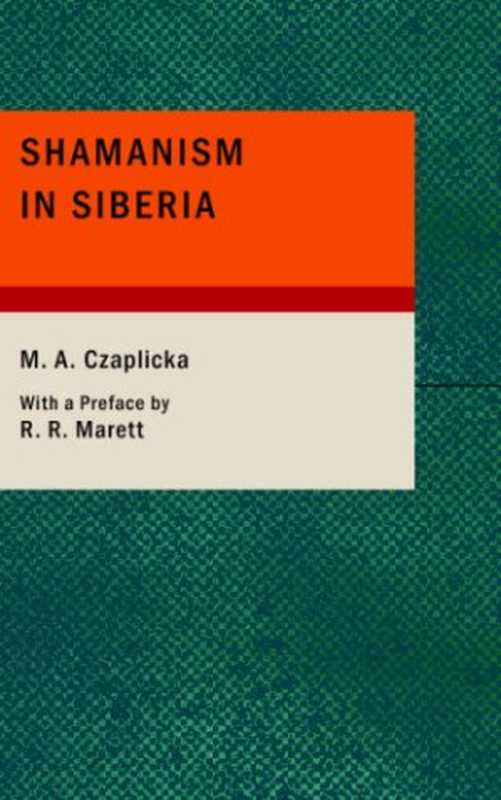 Shamanism in Siberia： Aboriginal Siberia， A Study in Social Anthropology（M. A. Czaplicka）（Forgotten Books 2007）