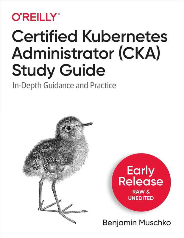 Certified Kubernetes Administrator (CKA) Study Guide (Third Early Release) (Benjamin Muschko)