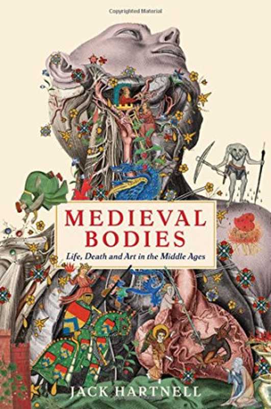 Medieval Bodies： Life， Death and Art in the Middle Ages（Jack Hartnell）（Profile Books 2018）