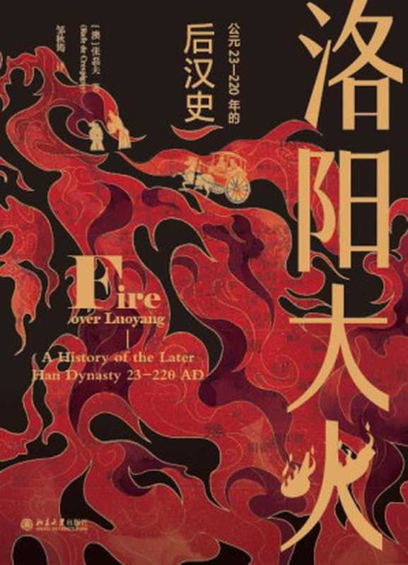 洛阳大火：公元23-220年的后汉史 = Fire over Luoyang： A History of the Later Han Dynasty 23-220 AD（[澳] 张磊夫 (Rafe de Crespigny) 著 ; 邹秋筠 译）（北京大学出版社 2022）