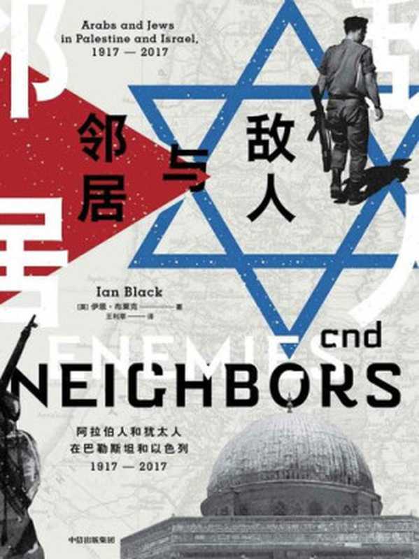 敌人与邻居：阿拉伯人和犹太人在巴勒斯坦和以色列，1917-2017 = Enemies and Neighbors： Arabs and Jews in Palestine and Israel，1917-2017（[英] 伊恩 · 布莱克 (Ian Black) 著 ; 王利莘 译）（中信出版集团 2019）