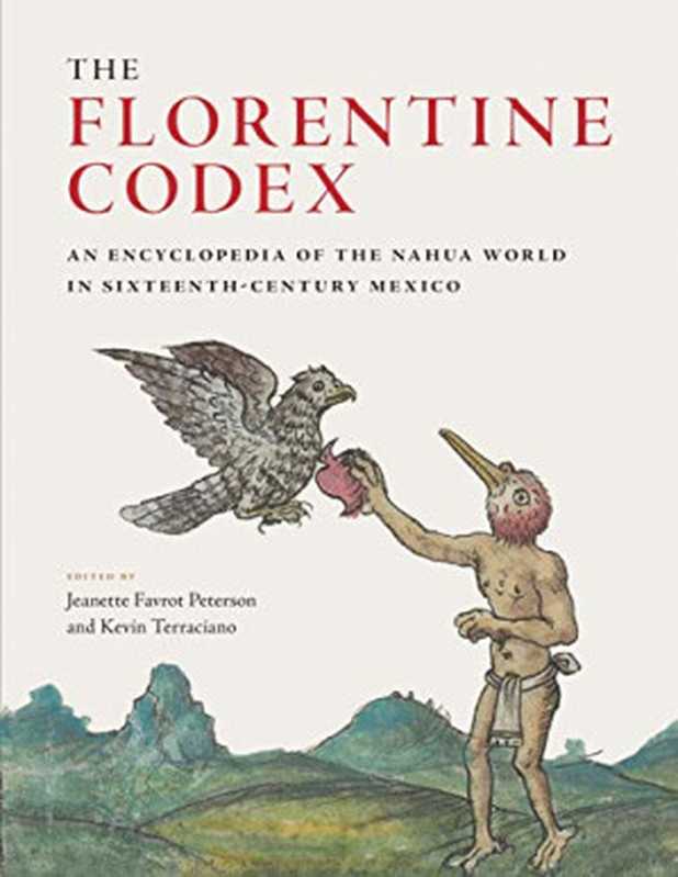 The Florentine Codex： An Encyclopedia of the Nahua World in Sixteenth-Century Mexico（Jeanette Favrot Peterson， Kevin Terraciano）（University of Texas Press 2019）