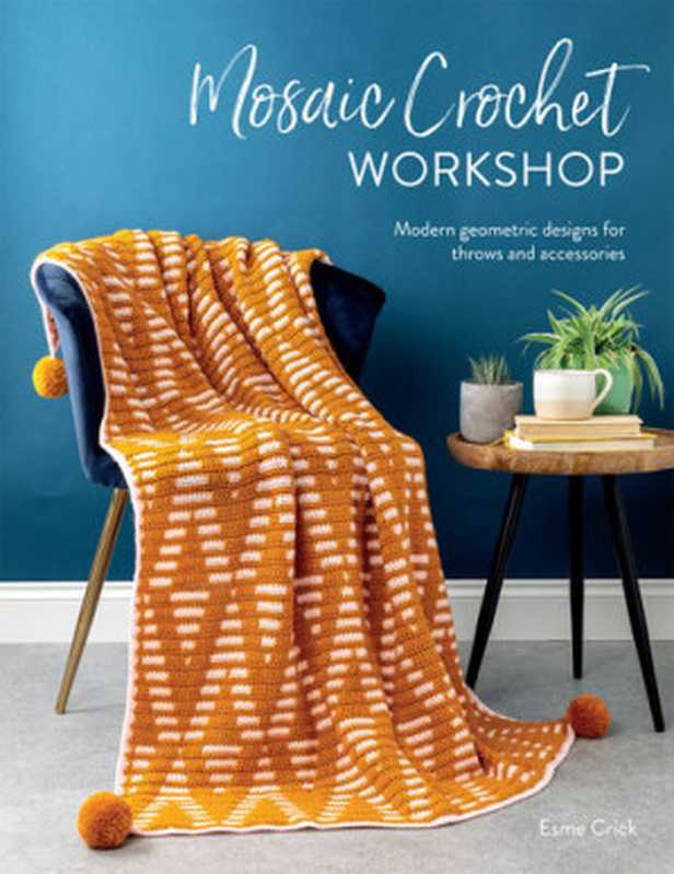 Mosaic Crochet Workshop： Modern Geometric Designs for Throws and Accessories（Esme Crick）（David & Charles 2021）