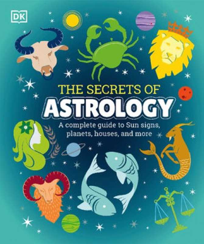 The Secrets of Astrology ： A Complete Guide to Sun Signs， Planets， Houses， and More（Carole Taylor）（DK Children 2020）