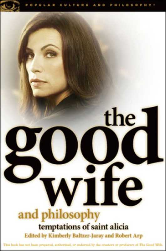 The Good wife and philosophy： temptations of Saint Alicia（Arp， Robert;Baltzer-Jaray， Kimberly）（Open Court 2013）