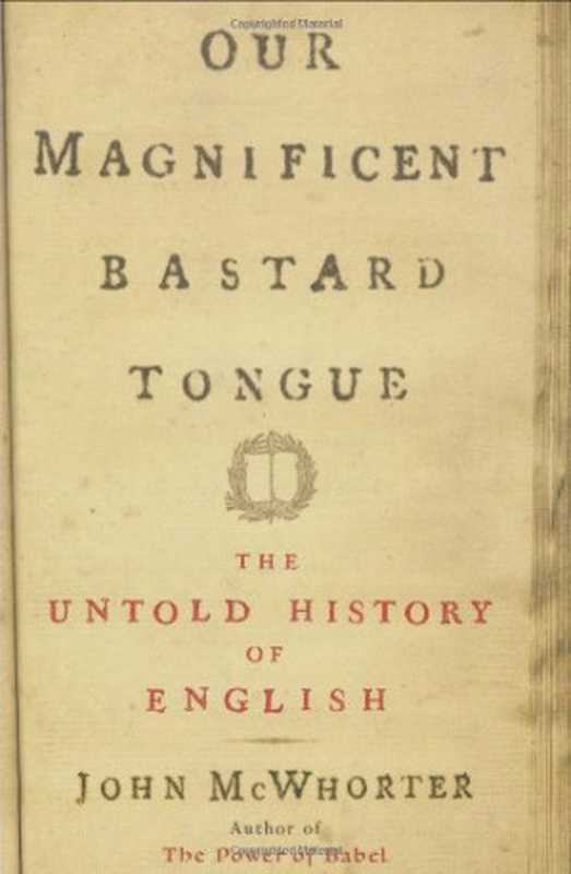 Our Magnificent Bastard Tongue： The Untold History of English（John H. McWhorter）（Gotham Books 2008）