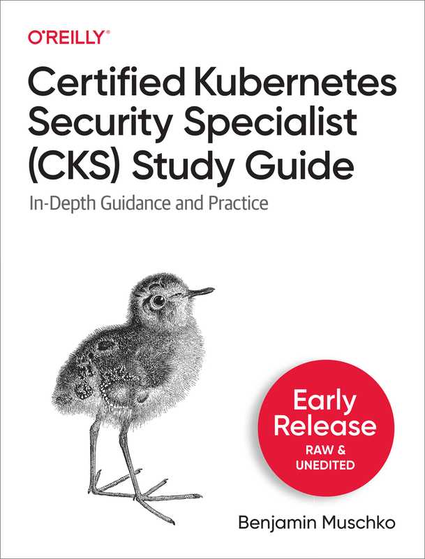 Certified Kubernetes Security Specialist (CKS) Study Guide (Third Early Release) (Benjamin Muschko)