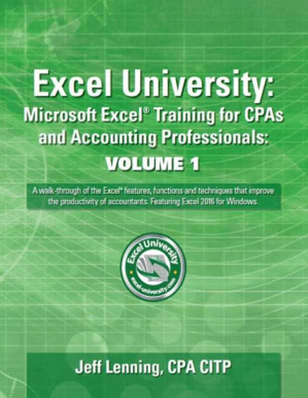 Excel University. Microsoft Excel Training for CPAs and Accounting Professionals. Volume 1. Featuring Excel 2016 for Windows（Lenning J.）（CreateSpace Independent Publishing Platform 2017）