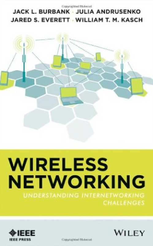 Wireless Networking： Understanding Internetworking Challenges（Jack L. Burbank， Julia Andrusenko， Jared S. Everett， William T.M. Kasch）（Wiley-IEEE Press 2013）