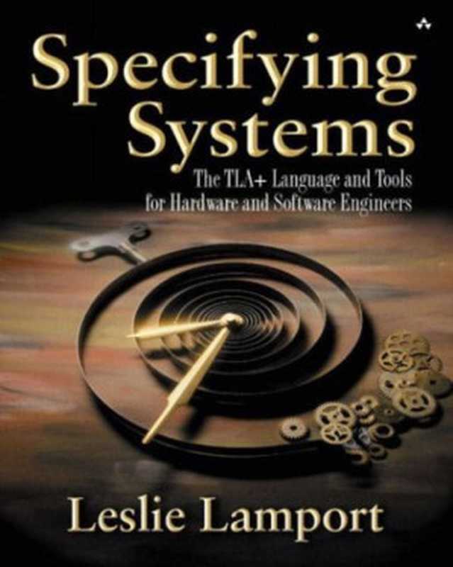 Specifying Systems： The TLA+ Language and Tools for Hardware and Software Engineering（Leslie Lamport）（Addison-Wesley 2002）