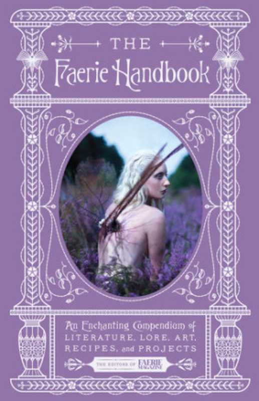 The Faerie Handbook： An Enchanting Compendium of Literature， Lore， Art， Recipes and Projects（The Editors of Faerie Magazine）（Harper Design 2017）