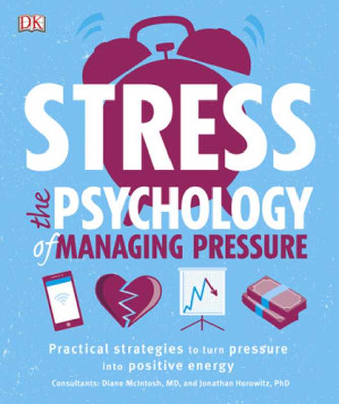 Stress： The Psychology of Managing Pressure（Diane McIntosh， Jonathan Horowitz， Megan Kaye）（DK， Dorling Kindersley 2017）