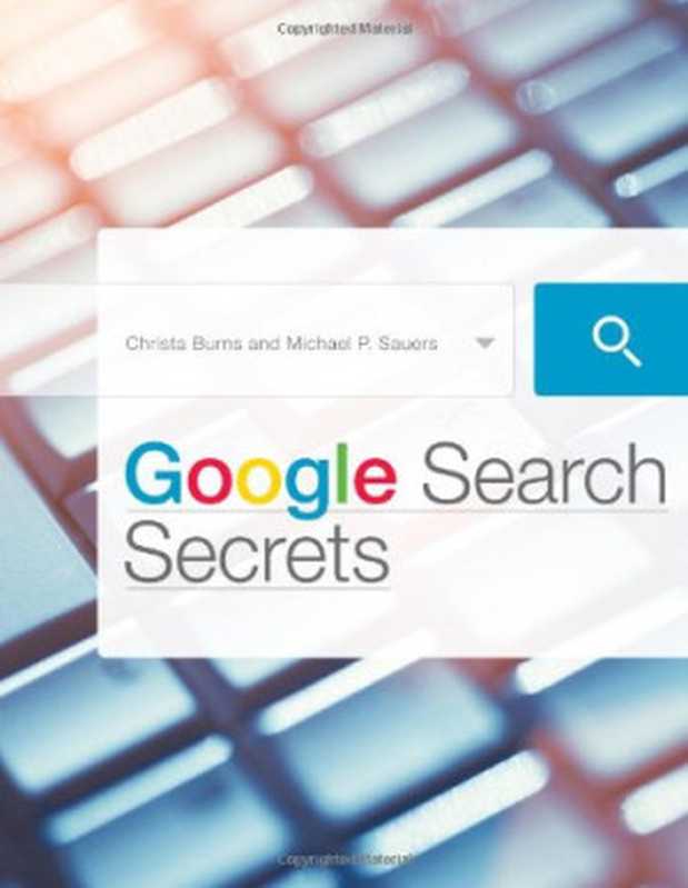 Google search secrets（Burns， Christa; Sauers， Michael P）（American Library Association;ALA Neal-Schuman 2014）