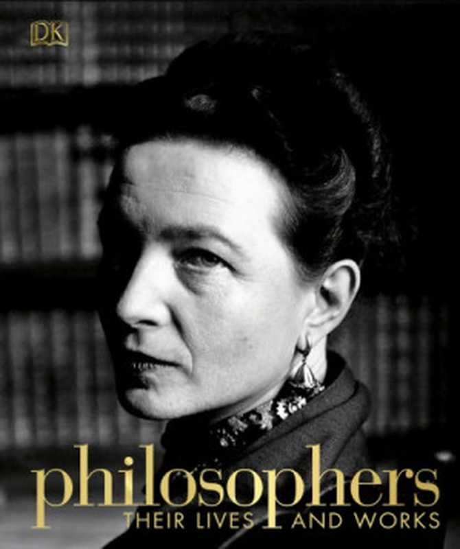 Philosophers： Their Lives & Works（Tony Allan， R. G. Grant， Diana Loxley， Kirsty Seymour-Ure， Marcus Weeks， Iain Zaczek）（Dorling Kindersley 2019）