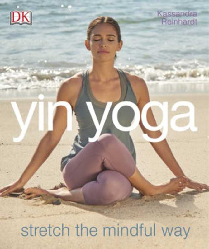 Yin Yoga ： Stretch the Mindful Way（Kassandra Reinhardt）（DK Publishers 2017）