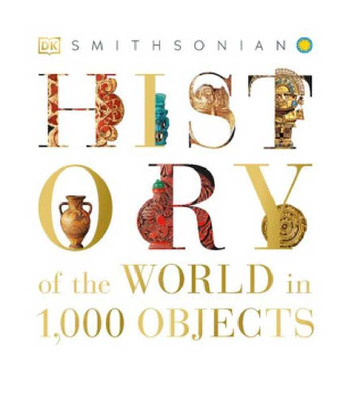 History of the World in 1000 Objects（DK， Smithsonian）（DK Publishing 2014）