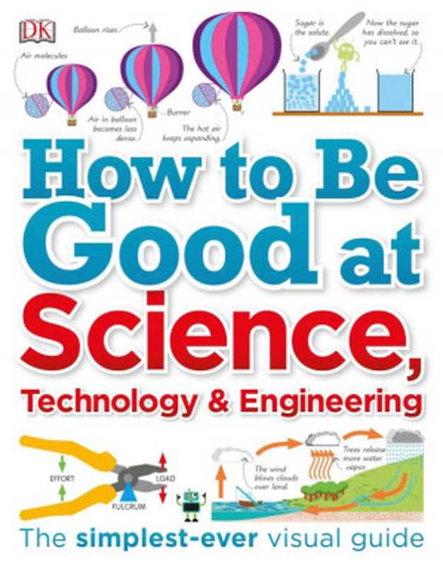 How to Be Good at Science， Technology， and Engineering（DK）（Dorling Kindersley Ltd 2018）