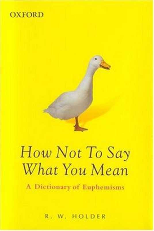 How Not to Say what You Mean - A Dictionary of Euphemisms 3 ed.（R. W. Holder）（Oxford University Press， USA 2002）