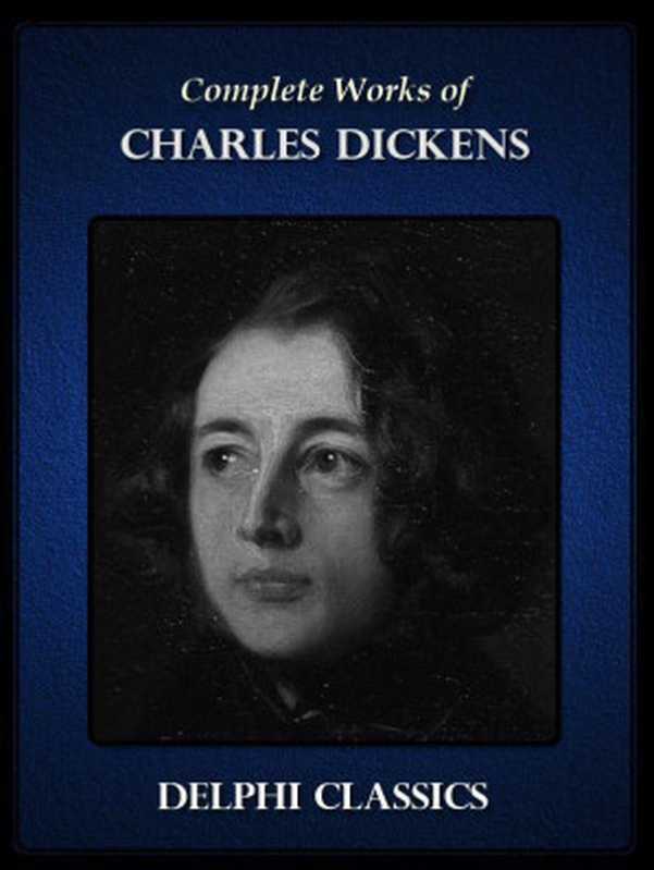 Complete Works of Charles Dickens (Illustrated)（Charles Dickens）（Delphi Classics 2011）