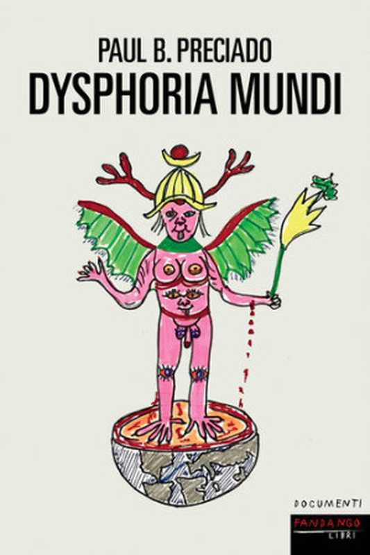 Dysphoria mundi（Paul B. Preciado）（Fandango Libri 2023）