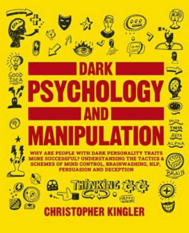 How to Analyze People with Dark Psychology： 3 Books in 1： Dark Psychology and Manipulation， How to Read People Like a Book and Psychological Warfare. Understanding Human Behavior for a Better Life（Christopher Kingler）（2021）