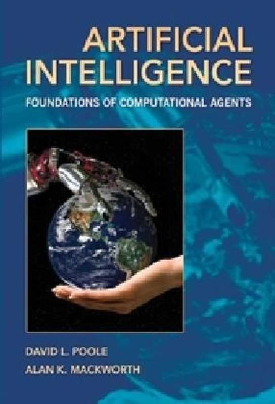 Artificial Intelligence： Foundations of Computational Agents（David L. Poole， Alan K. Mackworth）（Cambridge University Press 2010）