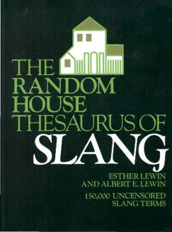 The Random House Thesaurus of Slang - 150，000 uncensored contemporary slang terms， common idioms， and colloquialisms arranged for quick and easy reference（Lewin Esther， Lewin Albert E. ）（Random House Reference 1988）