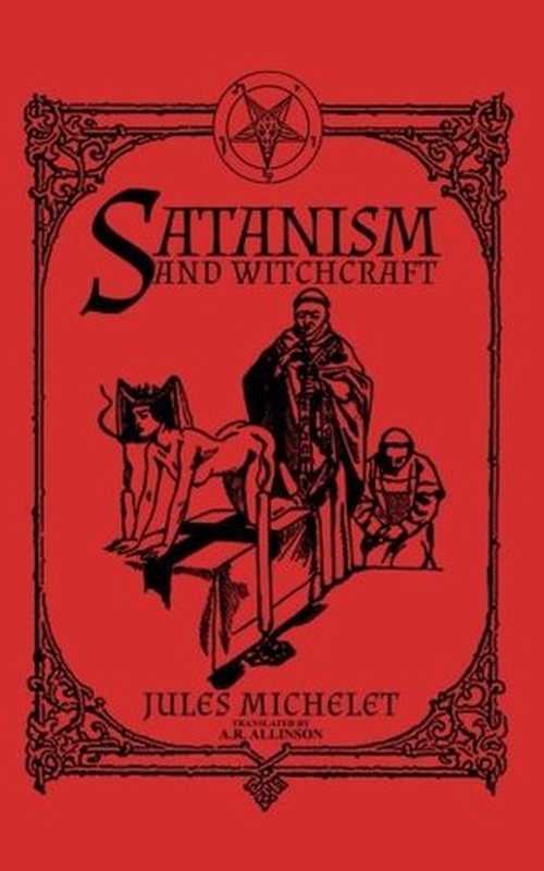 Satanism and Witchcraft（Jules Michelet; Alfred Richard Allinson）（CreateSpace Independent Publishing Platform 2017）