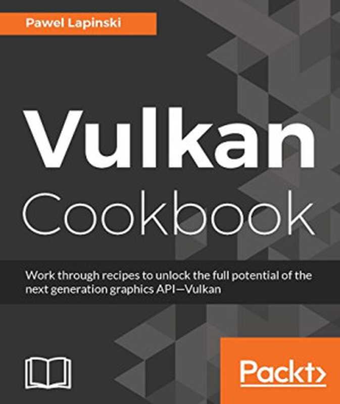 Vulkan Cookbook： Work through recipes to unlock the full potential of the next generation graphics API-Vulkan（Pawel Lapinski）（Packt Publishing 2017）