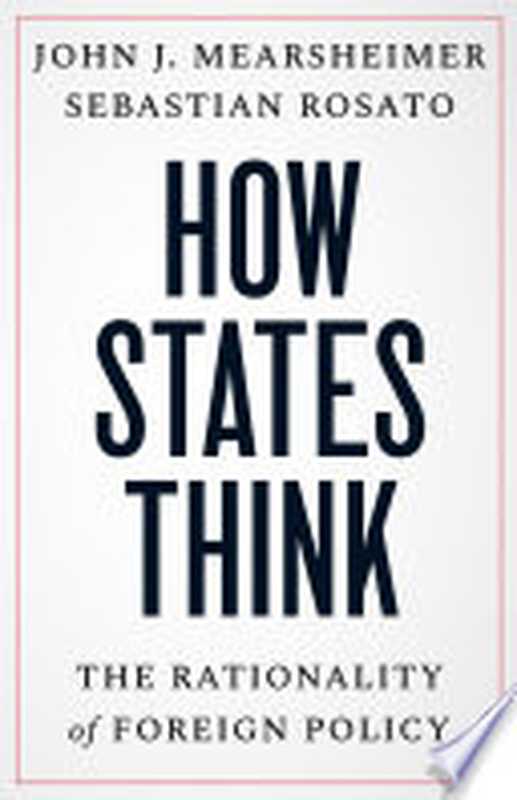 How States Think： The Rationality of Foreign Policy（John J. Mearsheimer， Sebastian Rosato）（Yale University Press 2023）