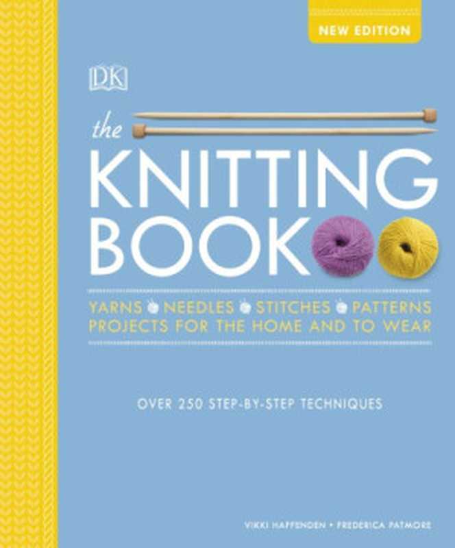 The Knitting Book： Over 250 Step-by-Step Techniques（Vikki Haffenden; Frederica Patmore）（Dk 2019）